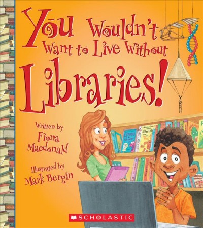 You wouldn't want to live without libraries! / written by Fiona Macdonald ; illustrated by Mark Bergin.