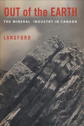 Out of the Earth : the mineral industry in Canada / G.B. Langford.