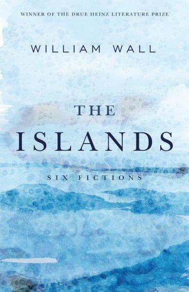 The Islands : Six Fictions / William Wall.