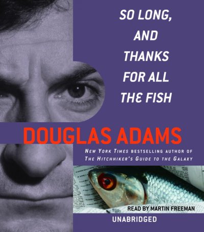 So long, and thanks for all the fish [sound recording] / Douglas Adams.