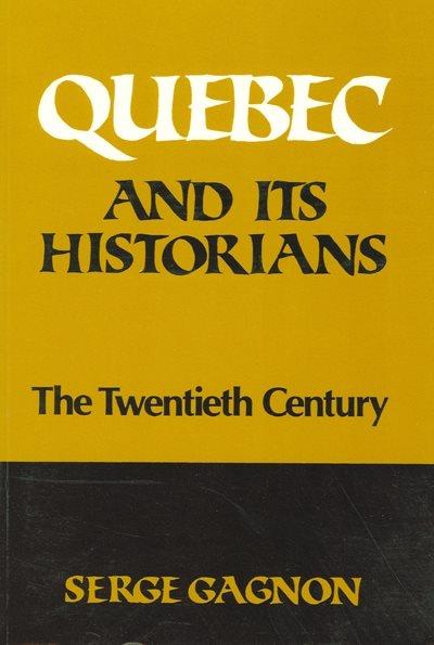 Quebec and its historians : the twentieth century / Serge Gagnon ; translated by Jane Brierley. --