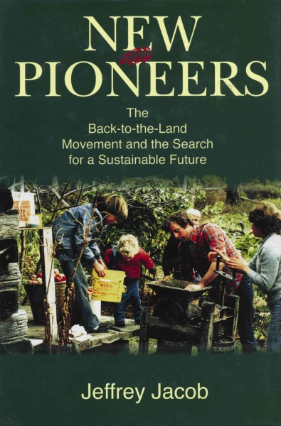 New pioneers : the back-to-the-land movement and the search for a sustainable future / Jeffrey Jacob.