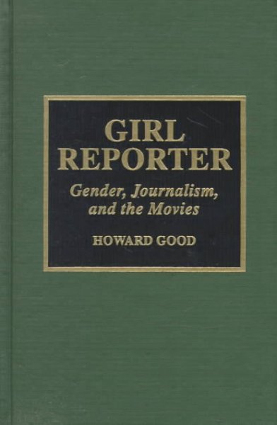 Girl reporter : gender, journalism, and the movies / Howard Good.