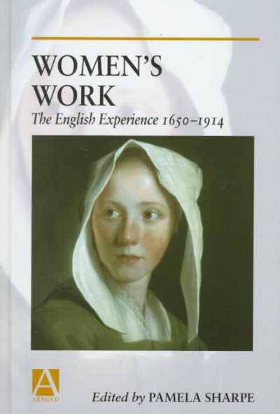 Women's work : the English experience, 1650-1914 / edited by Pamela Sharpe.