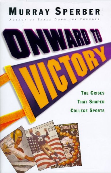Onward to victory : the crises that shaped college sports / Murray Sperber.