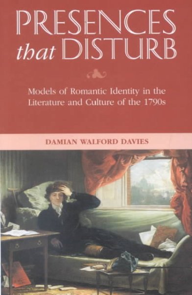 Presences that disturb : models of Romantic identity in the literature and culture of the 1790s / Damian Walford Davies.