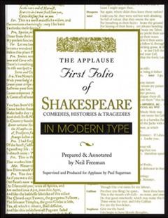 The Applause first folio of Shakespeare in modern type / designed, prepared, edited & annotated by Neil Freeman ; for Applause Books, supervised and produced by Paul Sugarman.