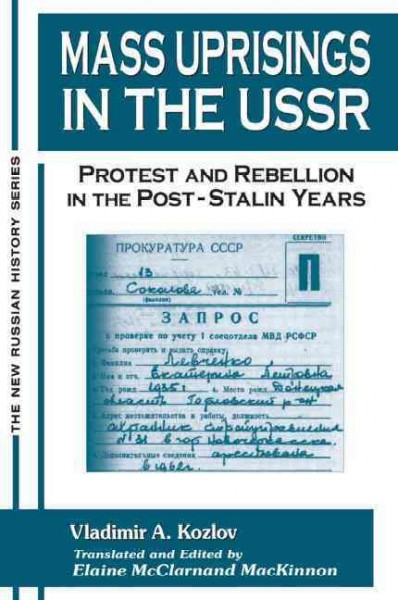 Mass uprisings in the USSR : protest and rebellion in the post-Stalin years / Vladimir A. Kozlov ; translated and edited by Elaine McClarnand MacKinnon.