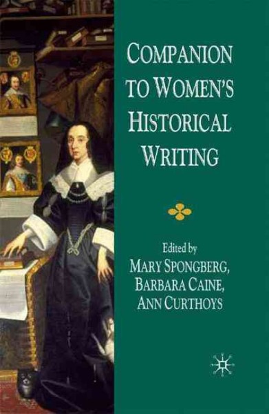 Companion to women's historical writing / edited by Mary Spongberg, Ann Curthoys, and Barbara Caine.
