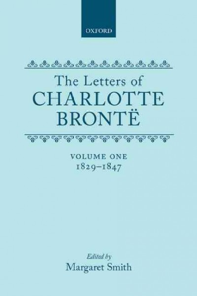 The letters of Charlotte Brontë : with a selection of letters by family and friends / edited by Margaret Smith.