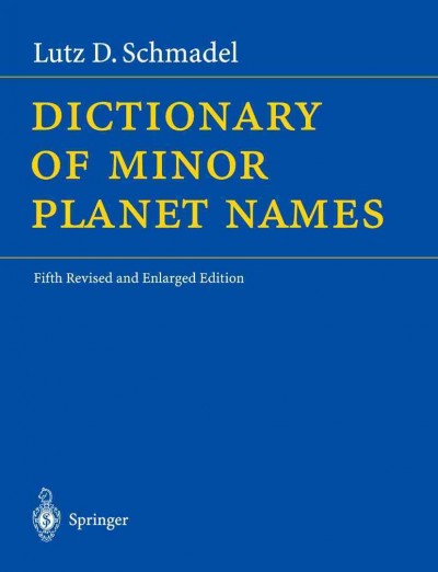 Dictionary of minor planet names [electronic resource] / Lutz D. Schmadel.