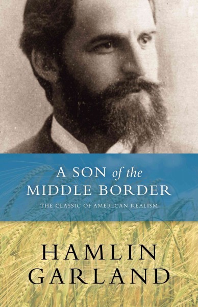 A son of the middle border [electronic resource] / Hamlin Garland ; with an introduction by Keith Newlin.