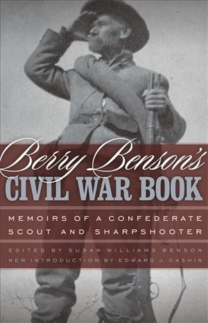 Berry Benson's Civil War book [electronic resource] : memoirs of a Confederate scout and sharpshooter / edited by Susan Williams Benson ; introduction by Edward J. Cashin.