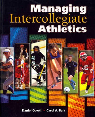 Managing intercollegiate athletics / Daniel Covell, Carol A. Barr.