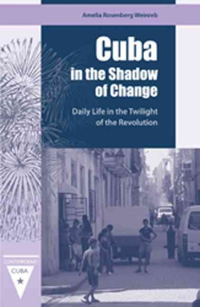 Cuba in the shadow of change [electronic resource] : daily life in the twilight of the revolution / Amelia Rosenberg Weinreb.