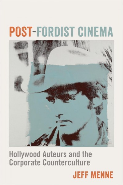 Post-Fordist Cinema [electronic resource] : Hollywood Auteurs and the Corporate Counterculture.