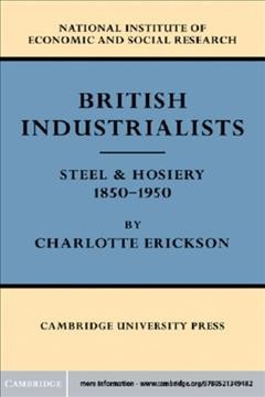 British industrialists, Steel and hosiery, 1850-1950 / by Charlotte Erickson.