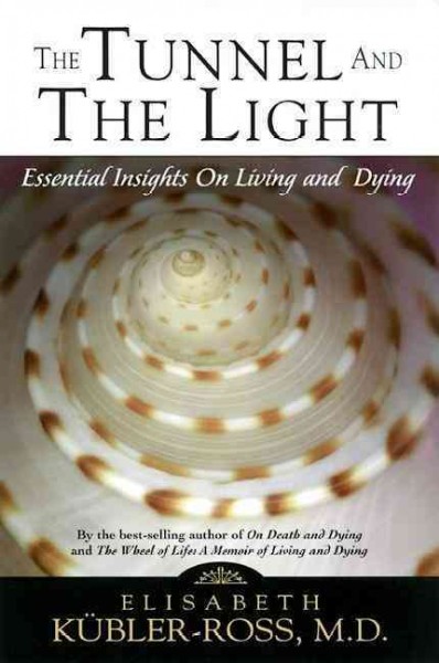 The tunnel and the light : essential insights on living and dying / Elisabeth Kbler-Ross ; compiled and edited by Goran Grip ; photographs by Ken Ross.