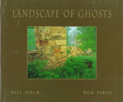 Landscape of ghosts / Bill Holm, essays ; Bob Firth, photography.