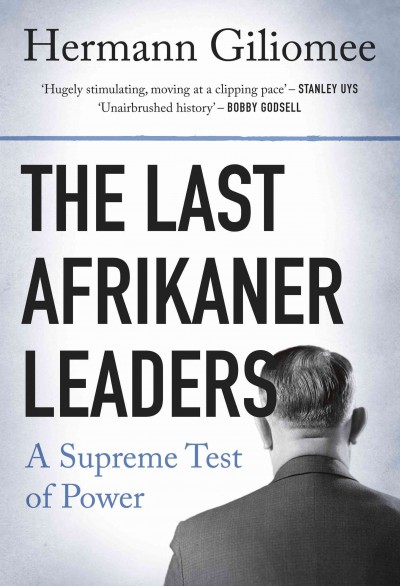 The last Afrikaner leaders : a supreme test of power / Hermann Giliomee.