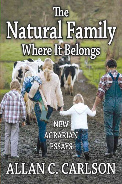 The natural family where it belongs : new agrarian essays / Allan C. Carlson.