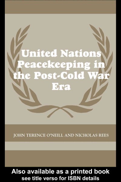 United Nations peacekeeping in the post-Cold War era / John Terence O'Neill and Nicholas Rees.