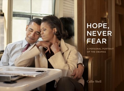 Hope, never fear : a personal portrait of the Obamas / Callie Shell.