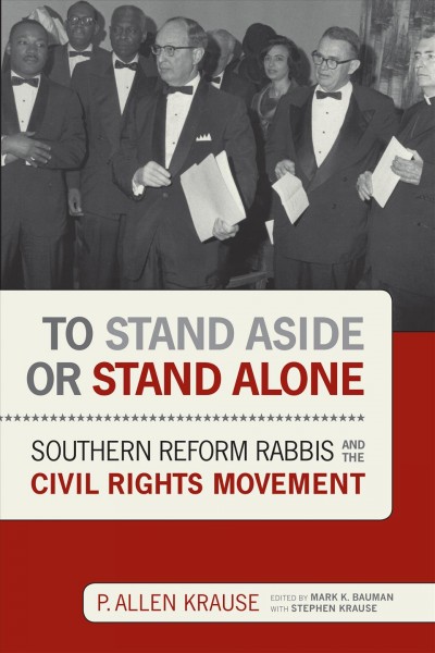 To stand aside or stand alone : Southern Reform rabbis and the civil rights movement / P. Allen Krause ; edited by Mark K. Bauman with Stephen Krause.