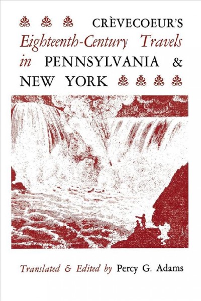 Crèvecoeur's eighteenth-century travels in Pennsylvania & New York / translated & edited by Percy G. Adams.