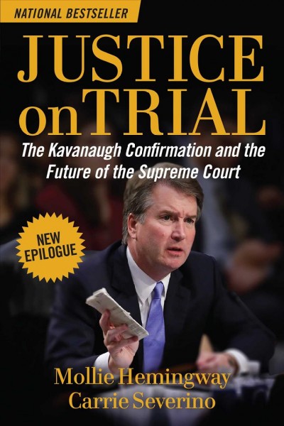 Justice on trial : the Kavanaugh confirmation and the future of the Supreme Court / Mollie Hemingway, Carrie Severino.