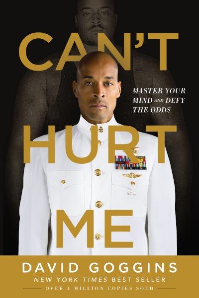 Can't hurt me : master your mind and defy the odds / David Goggins.