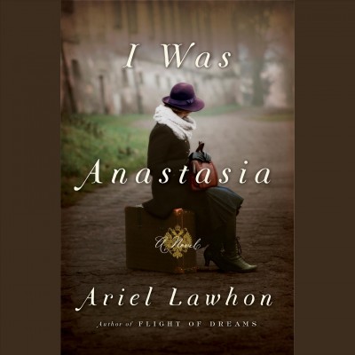 I Was Anastasia : a novel / Ariel Lawhon.