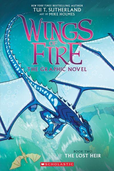 Wings of fire : the lost heir / by Tui T. Sutherland ; adapted by Barry Deutsch ; art by Mike Holmes ; color by Maarta Laiho.