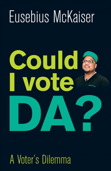 Could I vote DA? : a voter's dilemma / Eusebius McKaiser.