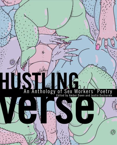 Hustling verse : an anthology of sex workers' poetry / edited by Amber Dawn and Justin Ducharme.