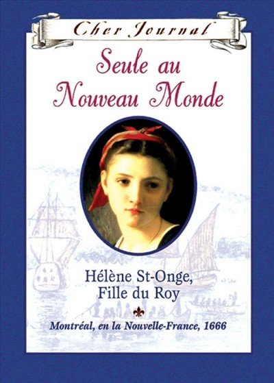 Seule au nouveau monde : Hélène St-Onge, fille du roy / Maxine Trottier ; texte français de Martine Faubert.