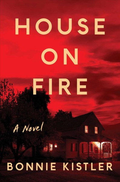 House on fire : a novel / Bonnie Kistler.