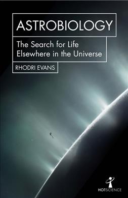 Astrobiology : the search for life elsewhere in the universe / Andrew May.