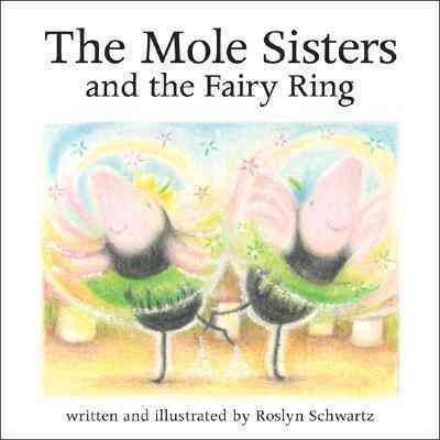The mole sisters and the fairy ring / written and illustrated by Roslyn Schwartz.