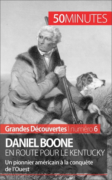 Daniel Boone en route pour le Kentucky : un pionnier am�ericain �a la conqu�ete de l'Ouest / par Gauthier Godart ; avec la collaboration de Jonathan Jackowska.