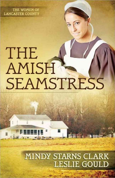 The Amish Seamstress : v. 4 : The Women of Lancaster County / Mindy Starns Clark, Leslie Gould.