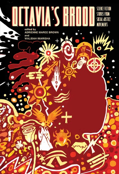 Octavia's brood : science fiction stories from social justice movements / edited by Walidah Imarisha and Adrienne Maree Brown ; foreword by Sheree Renee Thomas.