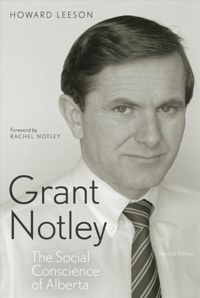 Grant Notley, the social conscience of Alberta / Howard Leeson.