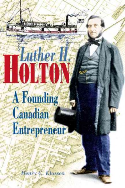 Luther H. Holton [electronic resource] : a founding Canadian entrepreneur / Henry C. Klassen.