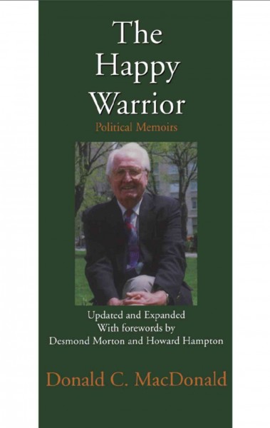 The happy warrior [electronic resource] : political memoirs / Donald C. MacDonald ; forewords by Howard Hampton and Desmond Morton.