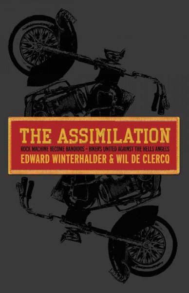The assimilation [electronic resource] : Rock Machine become Bandidos--bikers united against the Hells Angels / Edward Winterhalder & Wil De Clercq.