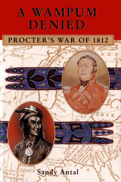 A wampum denied : Procter's War of 1812 / Sandy Antal.