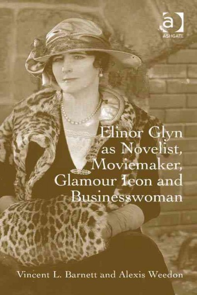 Elinor Glyn as Novelist, Moviemaker, Glamour Icon and Businesswoman / by Vincent L. Barnett and Alexis Weedon.