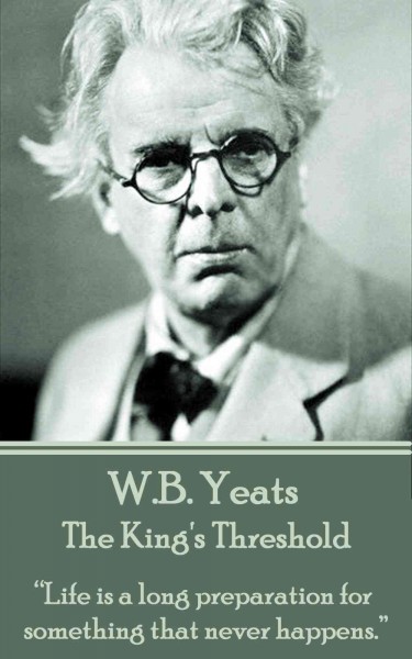The king's threshold / W. B. Yeats.