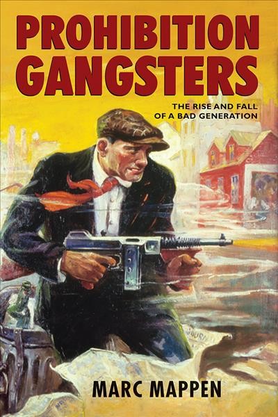 Prohibition gangsters [electronic resource] : the rise and fall of a bad generation / Marc Mappen.
